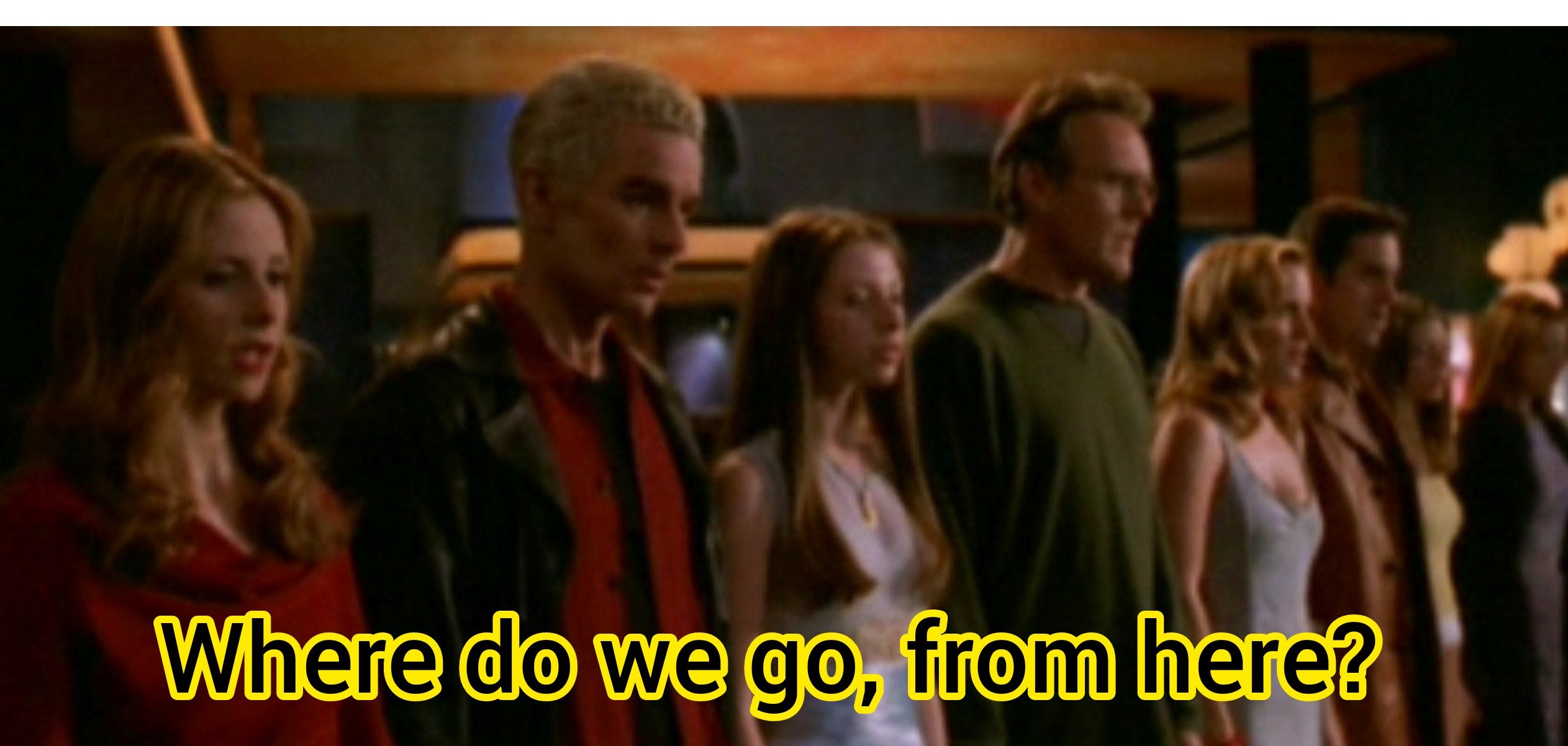 A screen grab of the cast of Buffy: The Vampire Slayer standing in a row with the caption “Where do we go, from here?”